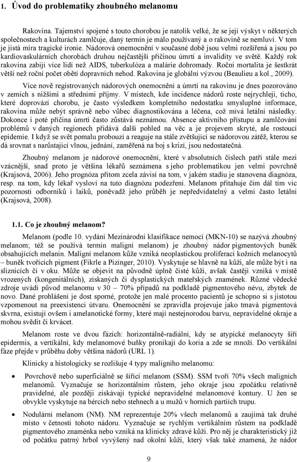 Nádorová onemocnění v současné době jsou velm rozšířená a jsou po kardovaskulárních chorobách druhou nejčasější příčnou úmrí a nvaldy ve svěě.
