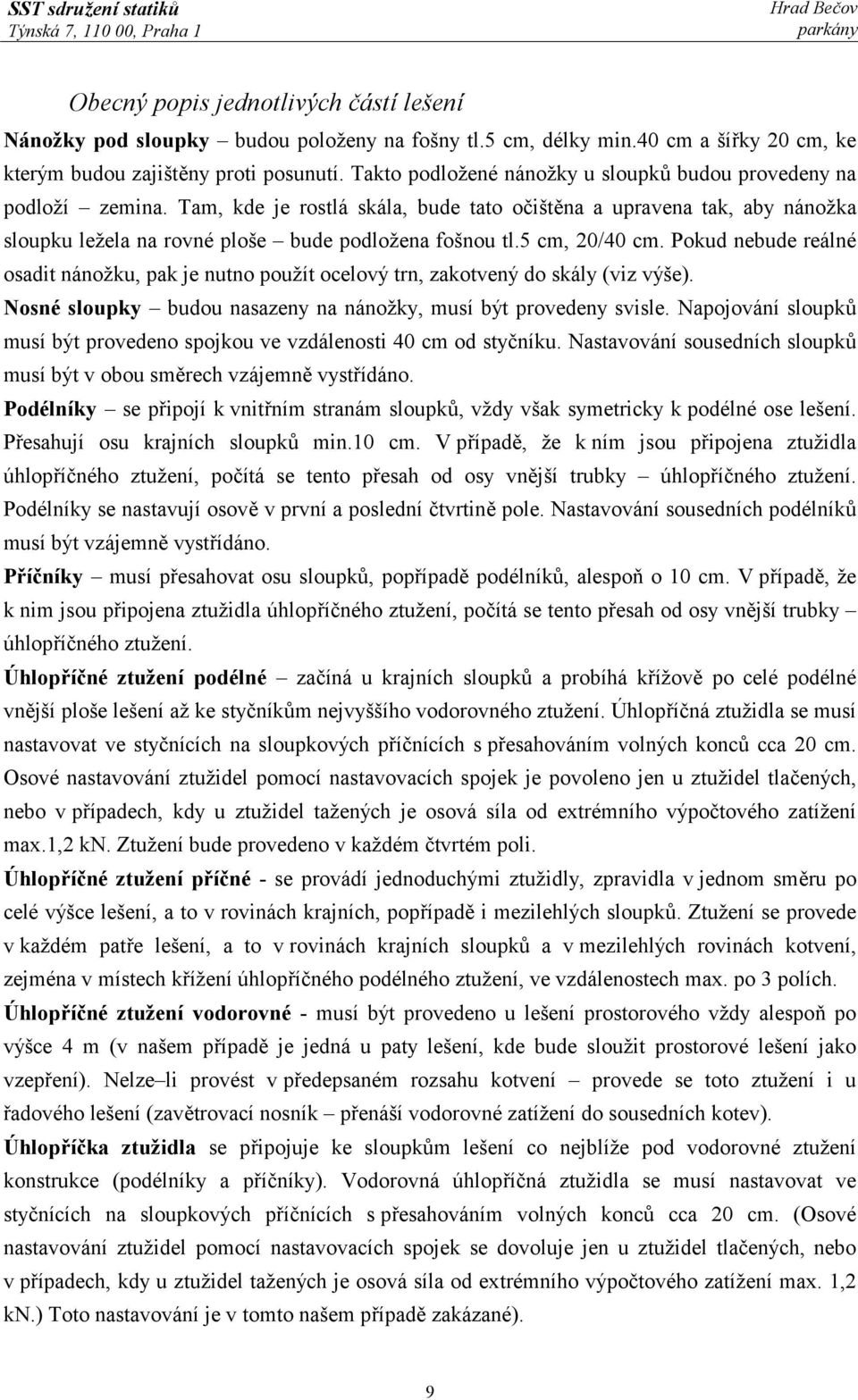 5 cm, 20/40 cm. Pokud nebude reálné osadit nánožku, pak je nutno použít ocelový trn, zakotvený do skály (viz výše). Nosné sloupky budou nasazeny na nánožky, musí být provedeny svisle.
