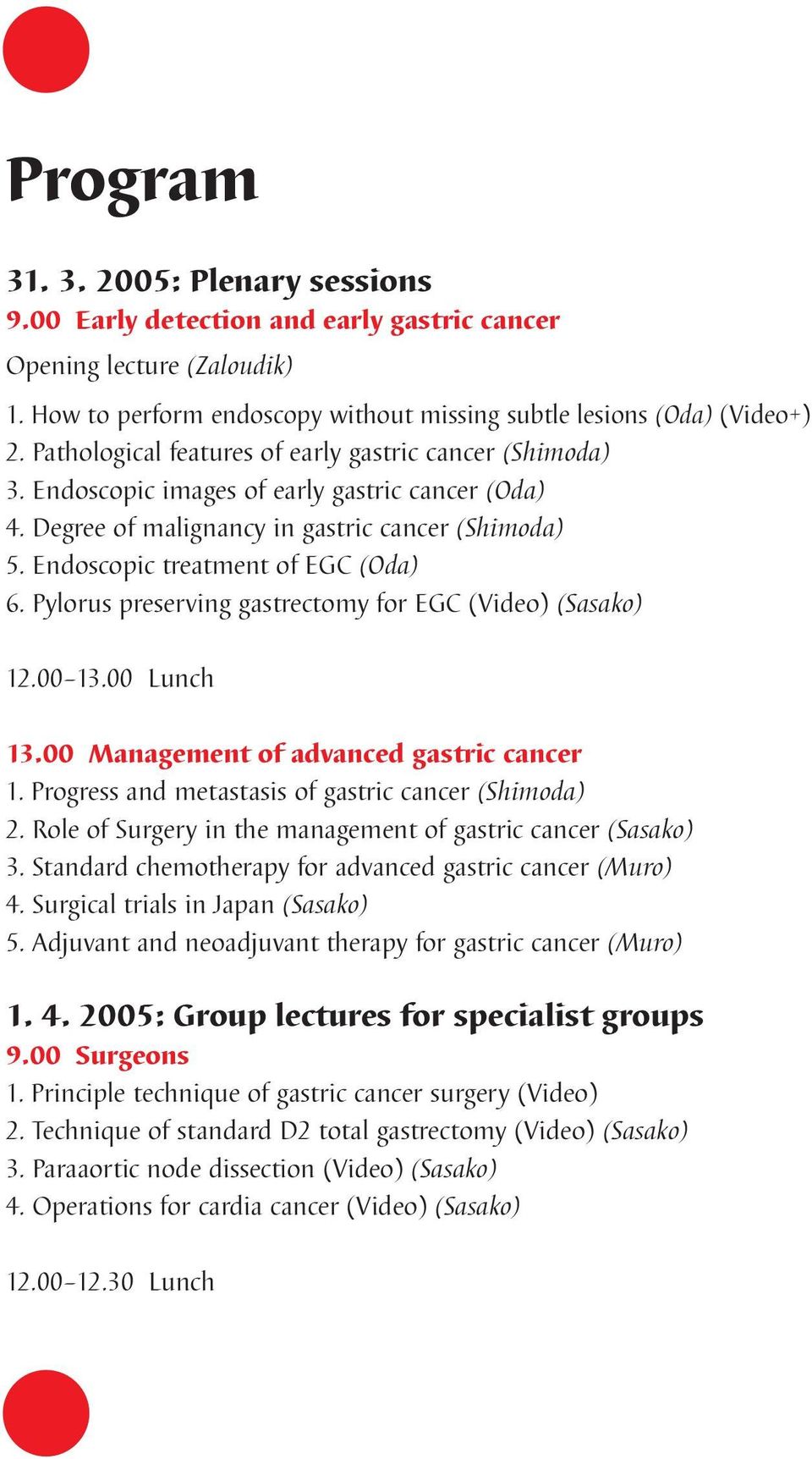 Pylorus preserving gastrectomy for EGC (Video) (Sasako) 12.00 13.00 Lunch 13.00 Management of advanced gastric cancer 1. Progress and metastasis of gastric cancer (Shimoda) 2.