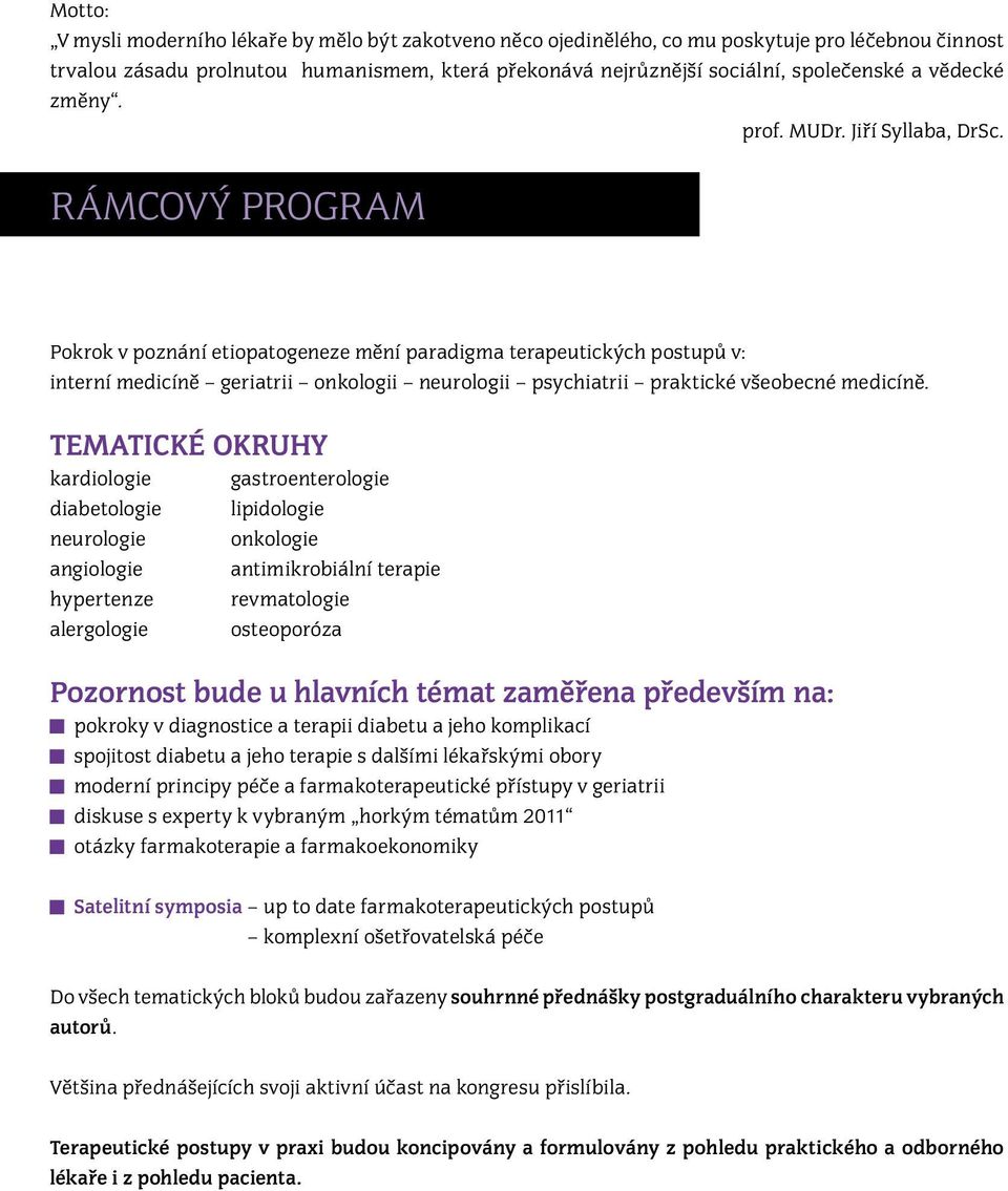 RÁMCOVÝ PROGRAM Pokrok v poznání etiopatogeneze mění paradigma terapeutických postupů v: interní medicíně geriatrii onkologii neurologii psychiatrii praktické všeobecné medicíně.