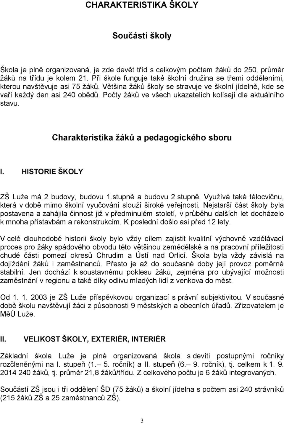 Počty žáků ve všech ukazatelích kolísají dle aktuálního stavu. Charakteristika žáků a pedagogického sboru I. HISTORIE ŠKOLY ZŠ Luže má 2 budovy, budovu 1.stupně 