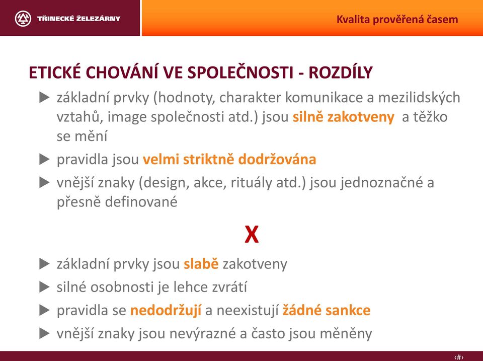 ) jsou silně zakotveny a těžko se mění pravidla jsou velmi striktně dodržována vnější znaky (design, akce,