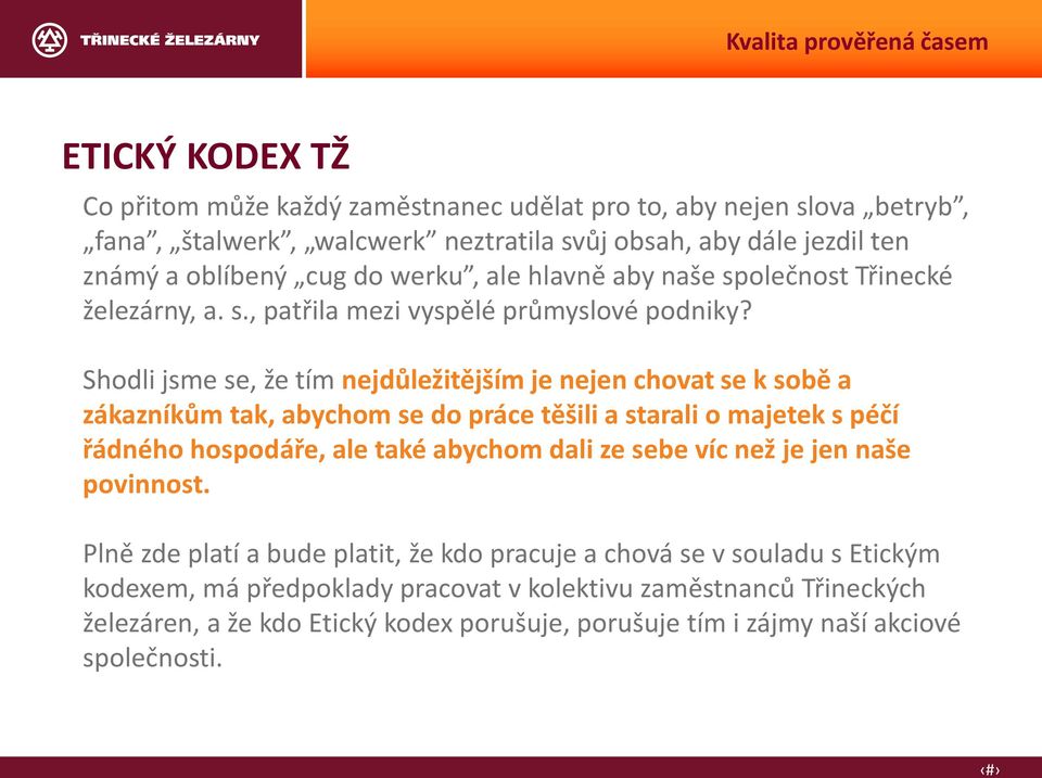 Shodli jsme se, že tím nejdůležitějším je nejen chovat se k sobě a zákazníkům tak, abychom se do práce těšili a starali o majetek s péčí řádného hospodáře, ale také abychom dali ze sebe víc