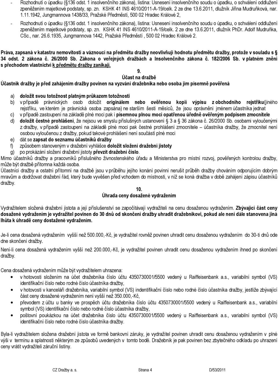 Práva, zapsaná v katastru nemovitostí a váznoucí na předmětu dražby neovlivňují hodnotu předmětu dražby, protože v souladu s 34 odst. 2 zákona č. 26/2000 Sb.