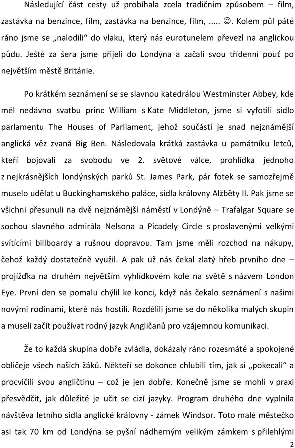 Po krátkém seznámení se se slavnou katedrálou Westminster Abbey, kde měl nedávno svatbu princ William s Kate Middleton, jsme si vyfotili sídlo parlamentu The Houses of Parliament, jehož součástí je