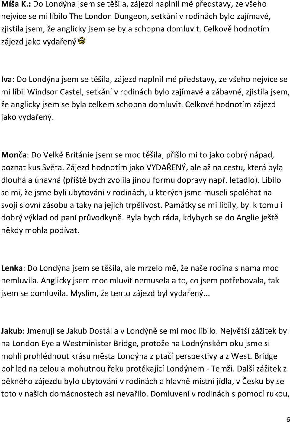 Celkově hodnotím zájezd jako vydařený Iva: Do Londýna jsem se těšila, zájezd naplnil mé představy, ze všeho nejvíce se mi líbil Windsor Castel, setkání v rodinách bylo zajímavé a zábavné, zjistila