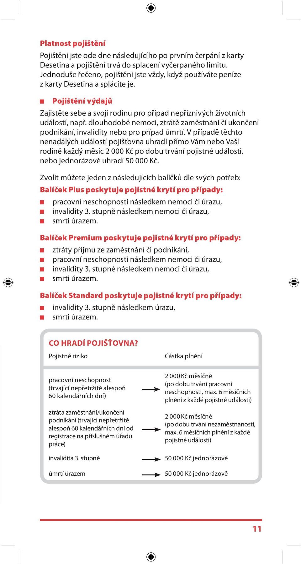 dlouhodobé nemoci, ztrátě zaměstnání či ukončení podnikání, invalidity nebo pro případ úmrtí.