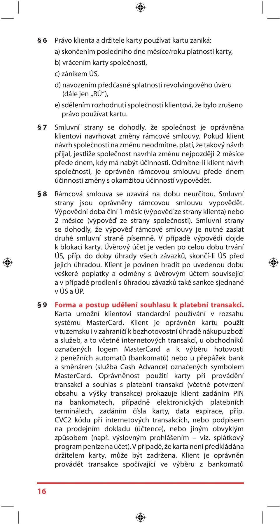 7 Smluvní strany se dohodly, že společnost je oprávněna klientovi navrhovat změny rámcové smlouvy.