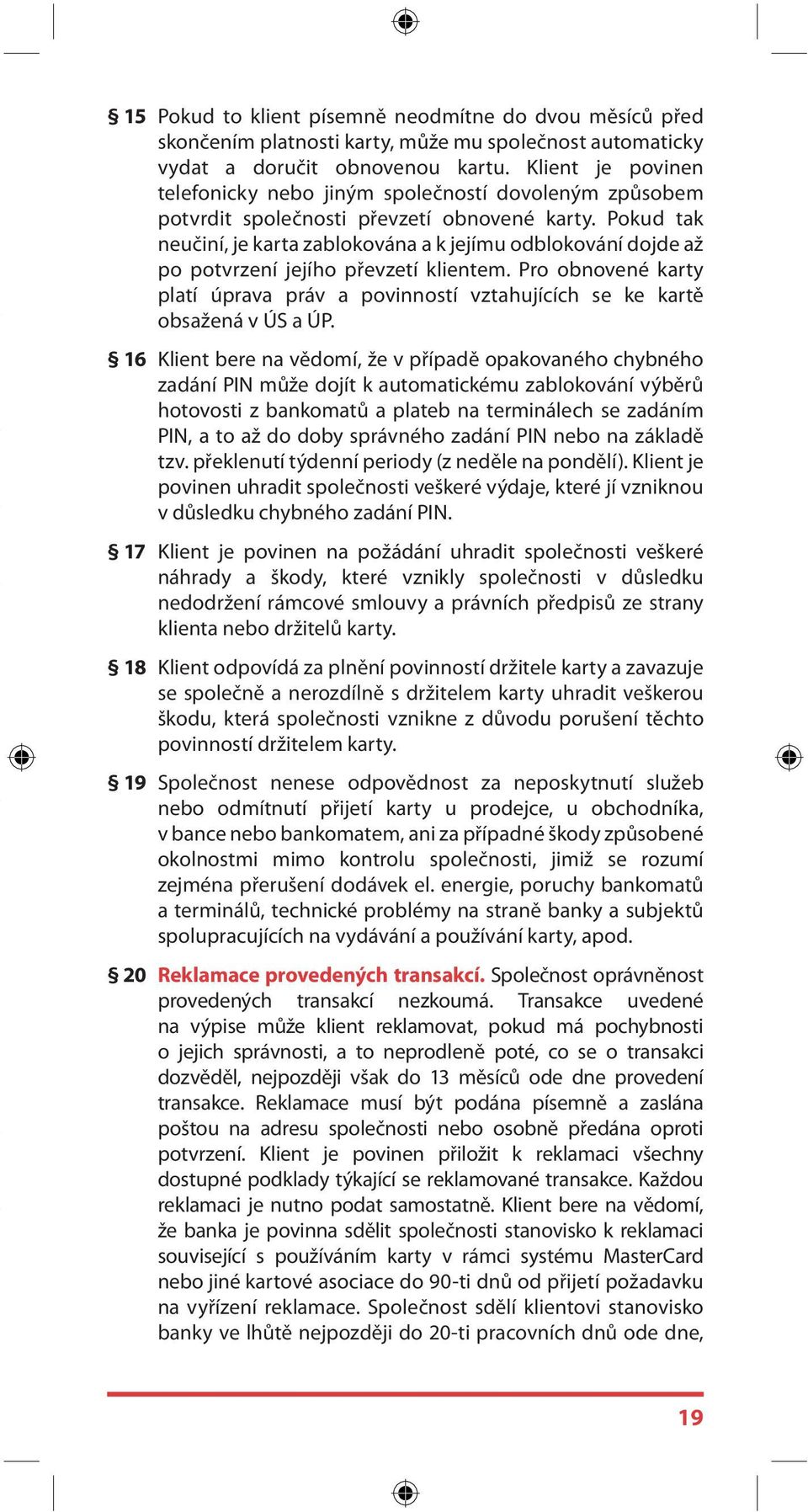 Pokud tak neučiní, je karta zablokována a k jejímu odblokování dojde až po potvrzení jejího převzetí klientem.