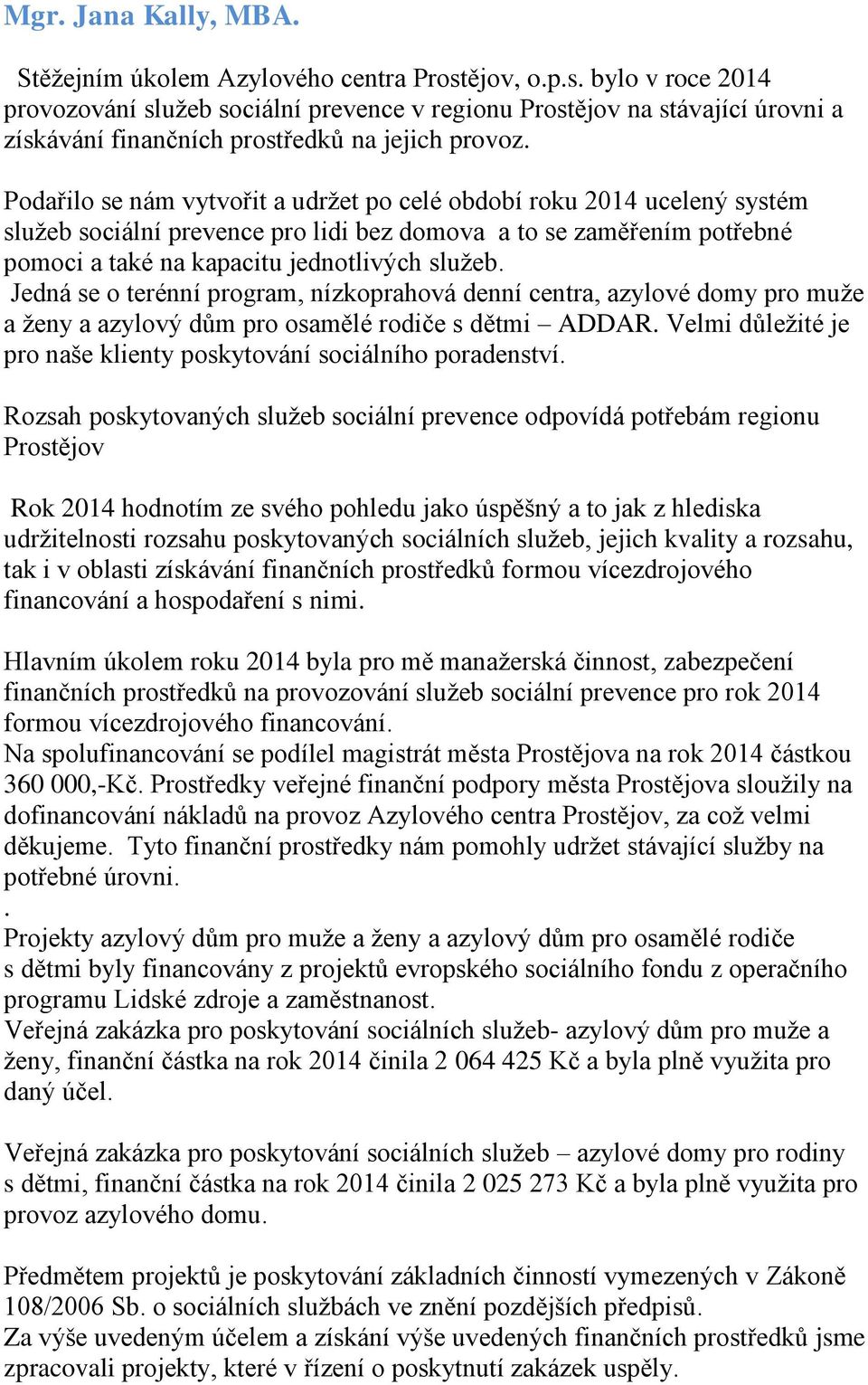 Podařilo se nám vytvořit a udržet po celé období roku 2014 ucelený systém služeb sociální prevence pro lidi bez domova a to se zaměřením potřebné pomoci a také na kapacitu jednotlivých služeb.