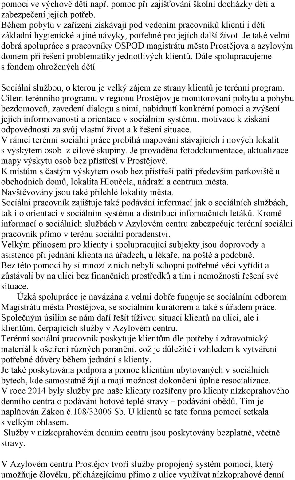 Je také velmi dobrá spolupráce s pracovníky OSPOD magistrátu města Prostějova a azylovým domem při řešení problematiky jednotlivých klientů.