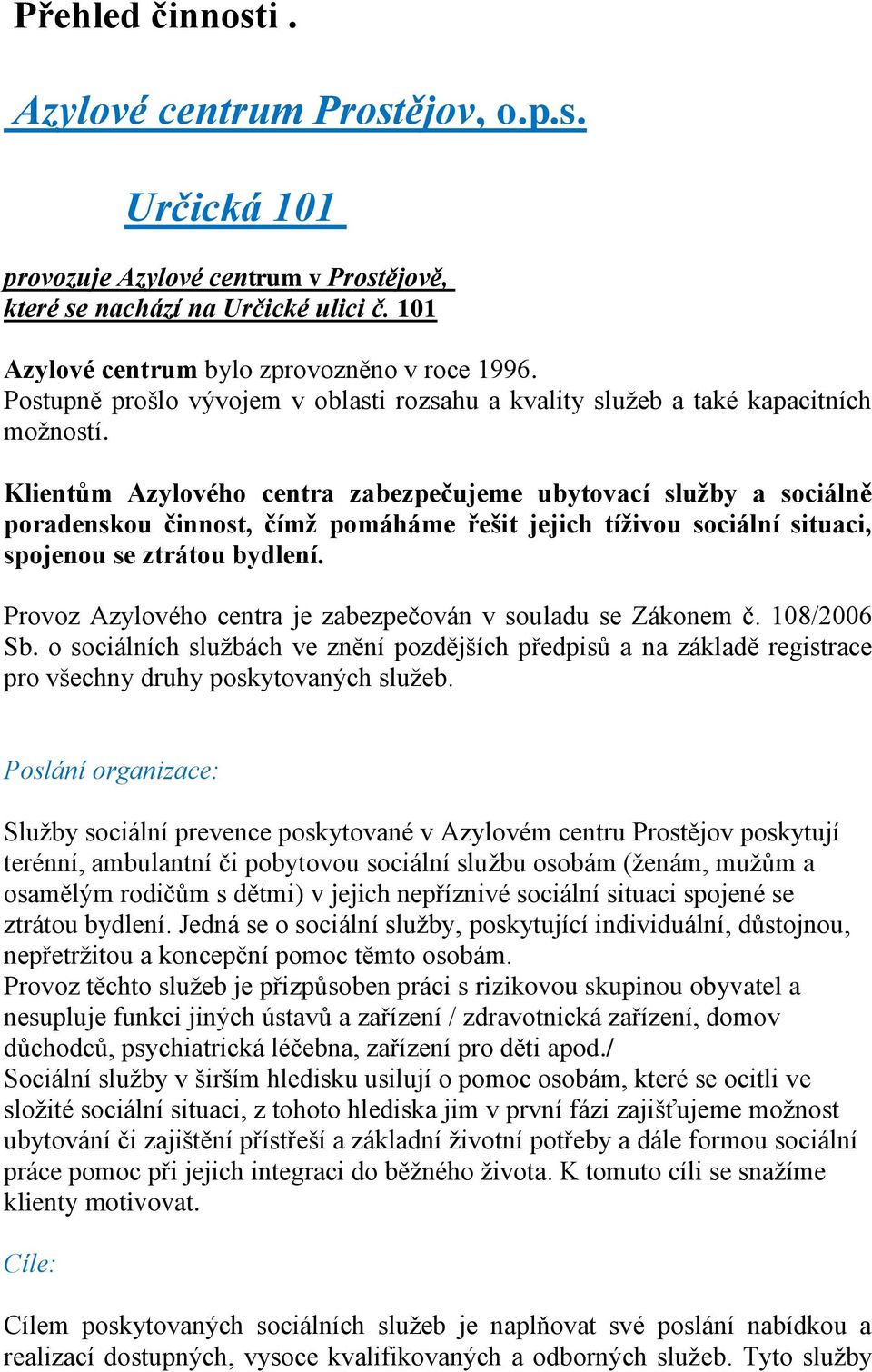 Klientům Azylového centra zabezpečujeme ubytovací služby a sociálně poradenskou činnost, čímž pomáháme řešit jejich tíživou sociální situaci, spojenou se ztrátou bydlení.