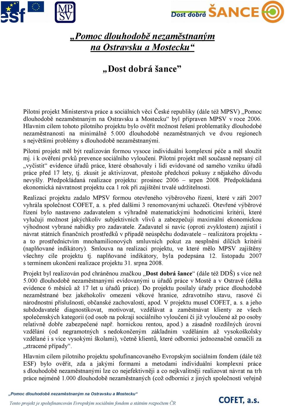 000 dlouhodobě nezaměstnaných ve dvou regionech s největšími problémy s dlouhodobě nezaměstnanými. Pilotní projekt měl být realizován formou vysoce individuální komplexní péče a měl sloužit mj.