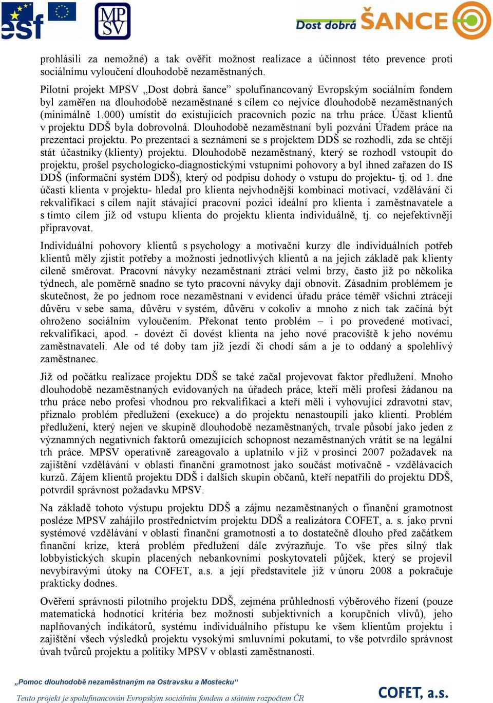 000) umístit do existujících pracovních pozic na trhu práce. Účast klientů v projektu DDŠ byla dobrovolná. Dlouhodobě nezaměstnaní byli pozváni Úřadem práce na prezentaci projektu.