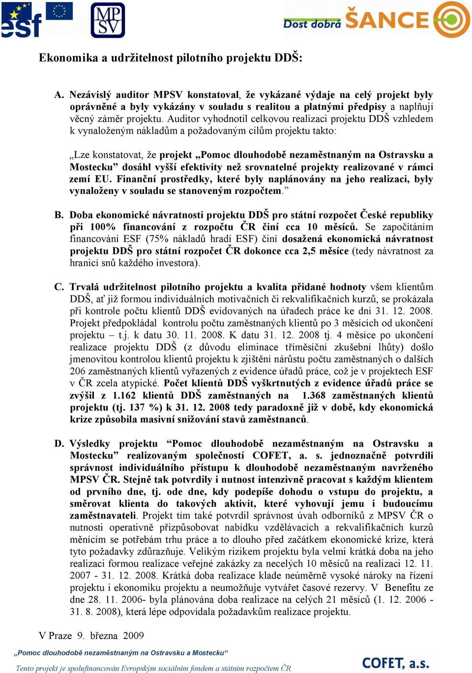 Auditor vyhodnotil celkovou realizaci projektu DDŠ vzhledem k vynaloženým nákladům a požadovaným cílům projektu takto: Lze konstatovat, že projekt Pomoc dlouhodobě nezaměstnaným na Ostravsku a