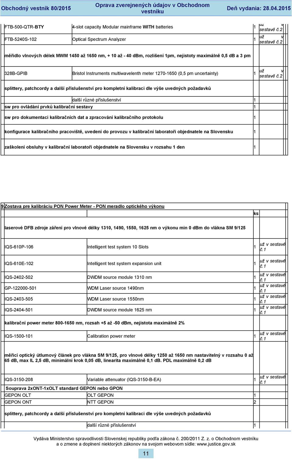 meradlo optického výkonu laserové DFB zdroje záření pro vlnové délky 1310, 1490, 1550, 1625 nm o výkonu min 0 dbm do vlákna SM 9/125 IQS-2402-502 DWDM source module 1310 nm 1 GP-122000-501 WDM Laser