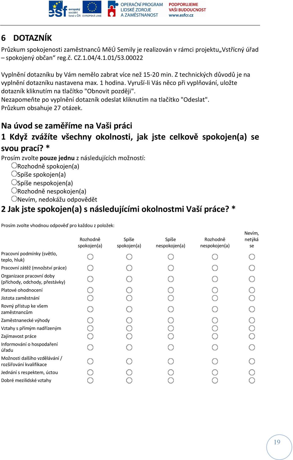 Vyruší-li Vás něco při vyplňování, uložte dotazník kliknutím na tlačítko "Obnovit později". Nezapomeňte po vyplnění dotazník odeslat kliknutím na tlačítko "Odeslat". Průzkum obsahuje 27 otázek.