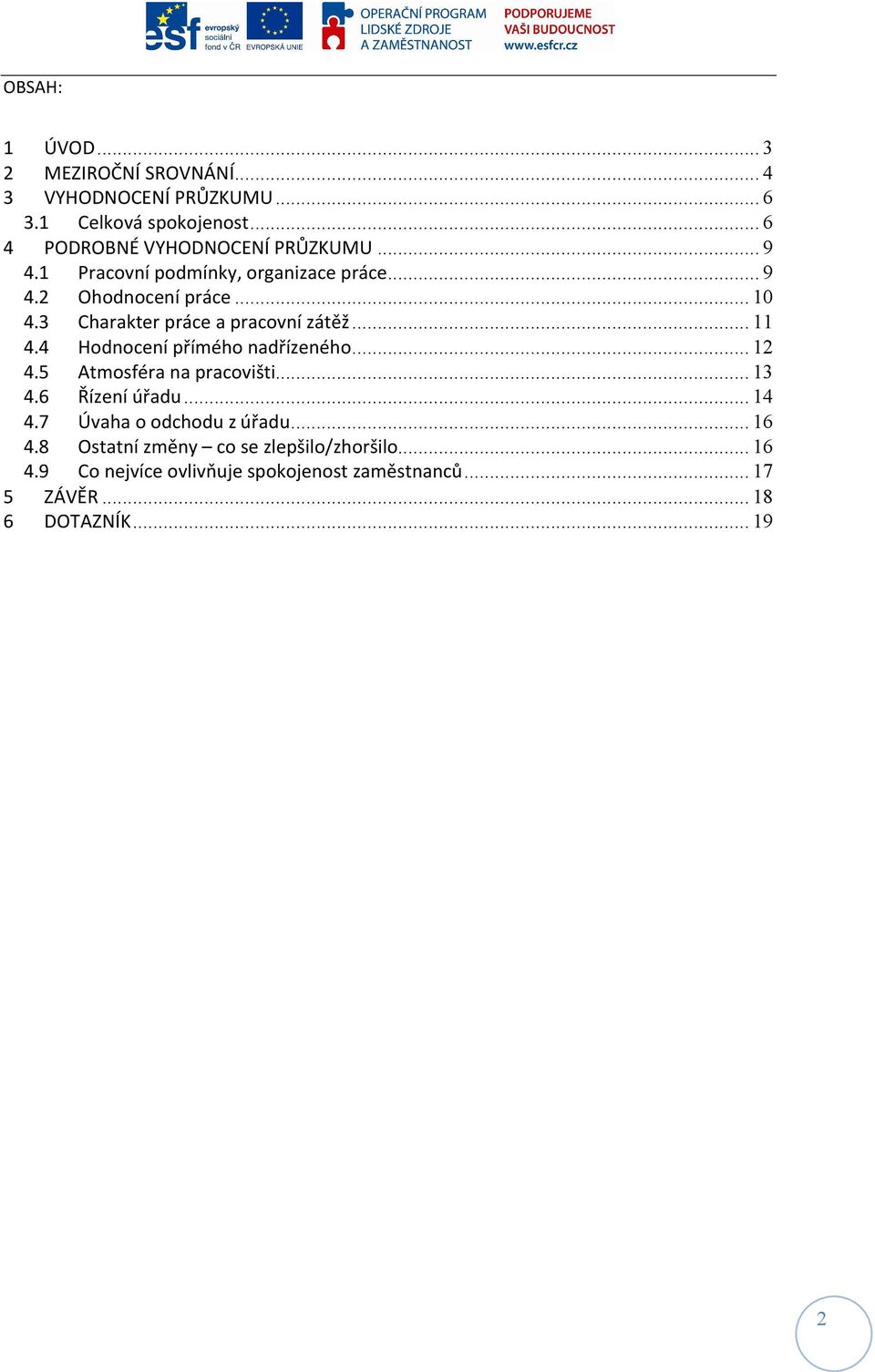 3 Charakter práce a pracovní zátěž... 11 4.4 Hodnocení přímého nadřízeného... 12 4.5 Atmosféra na pracovišti... 13 4.