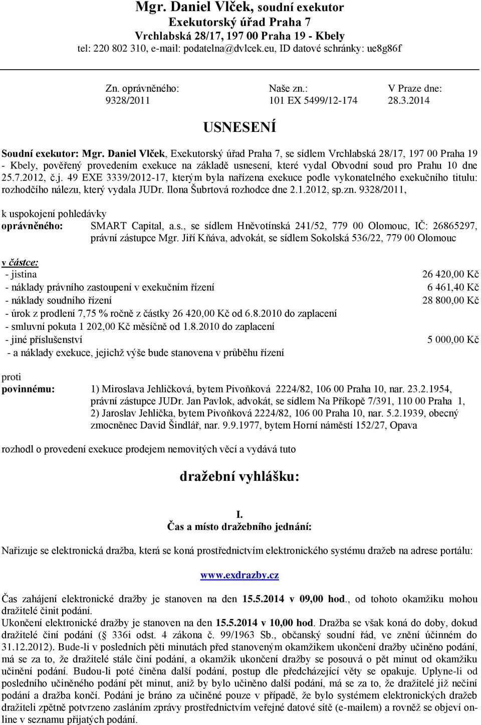 Daniel Vlček, Exekutorský úřad Praha 7, se sídlem Vrchlabská 28/17, 197 00 Praha 19 - Kbely, pověřený provedením exekuce na základě usnesení, které vydal Obvodní soud pro Prahu 10 dne 25.7.2012, č.j.