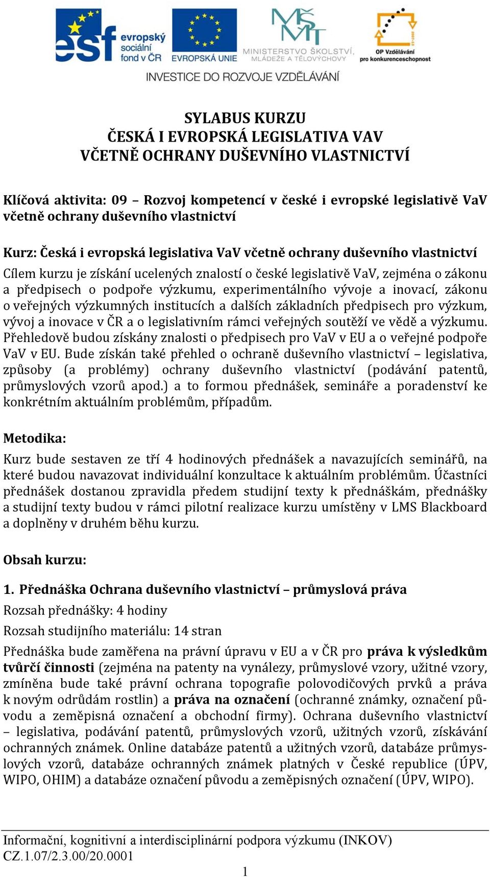 experimentálního vývoje a inovací, zákonu o veřejných výzkumných institucích a dalších základních předpisech pro výzkum, vývoj a inovace v ČR a o legislativním rámci veřejných soutěží ve vědě a