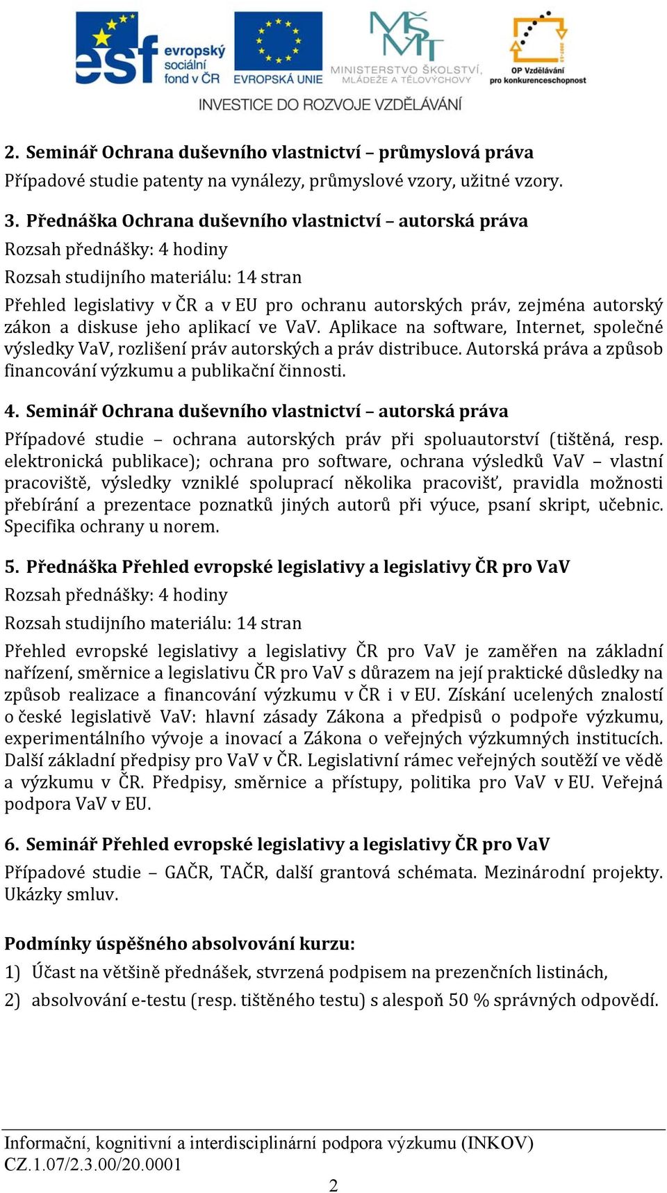 Aplikace na software, Internet, společné výsledky VaV, rozlišení práv autorských a práv distribuce. Autorská práva a způsob financování výzkumu a publikační činnosti. 4.