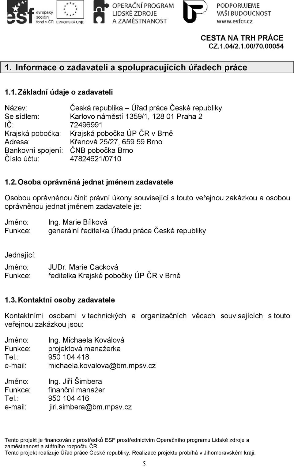 Marie Bílková generální ředitelka Úřadu práce České republiky Jednající: Jméno: Funkce: JUDr. Marie Cacková ředitelka Krajské pobočky ÚP ČR v Brně 1.3.
