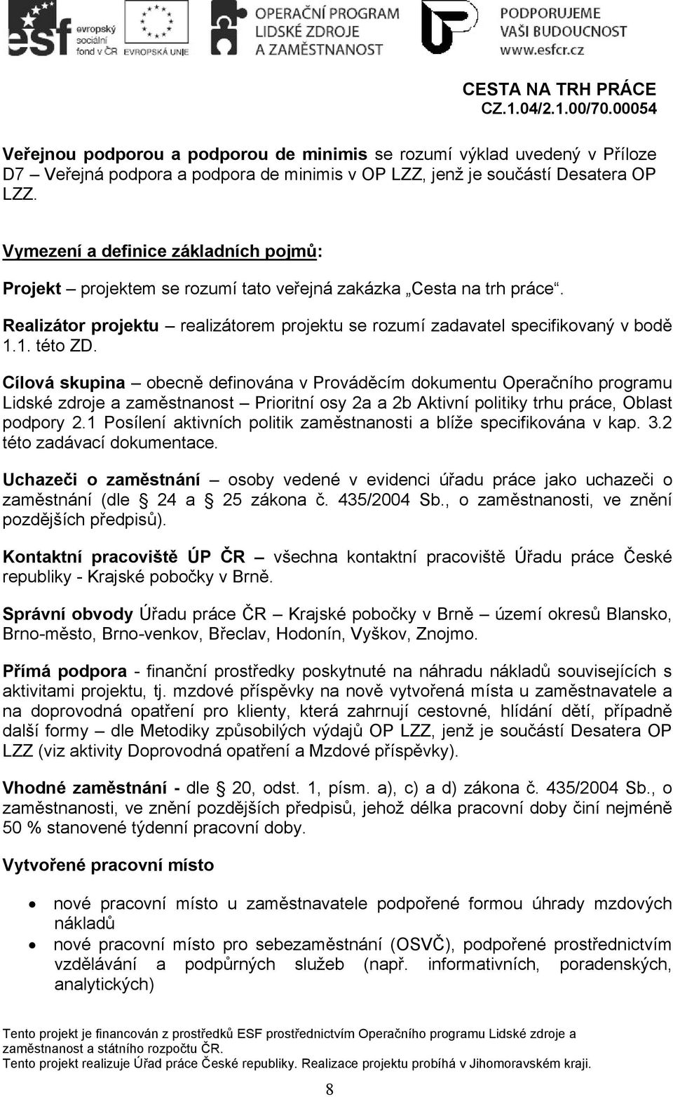1. této ZD. Cílová skupina obecně definována v Prováděcím dokumentu Operačního programu Lidské zdroje a zaměstnanost Prioritní osy 2a a 2b Aktivní politiky trhu práce, Oblast podpory 2.