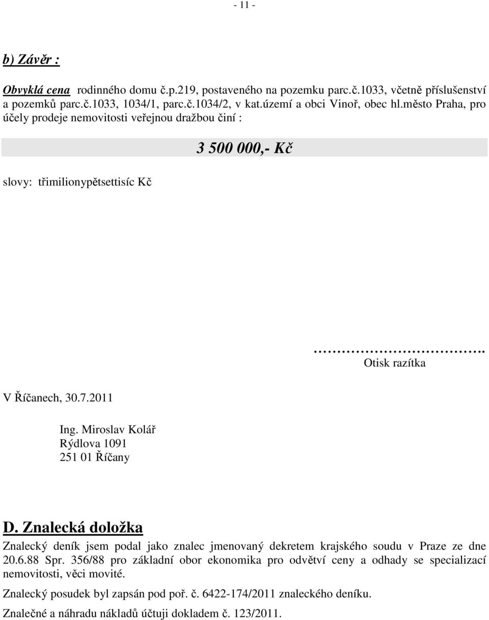 Miroslav Kolář Rýdlova 1091 251 01 Říčany D. Znalecká doložka Znalecký deník jsem podal jako znalec jmenovaný dekretem krajského soudu v Praze ze dne 20.6.88 Spr.