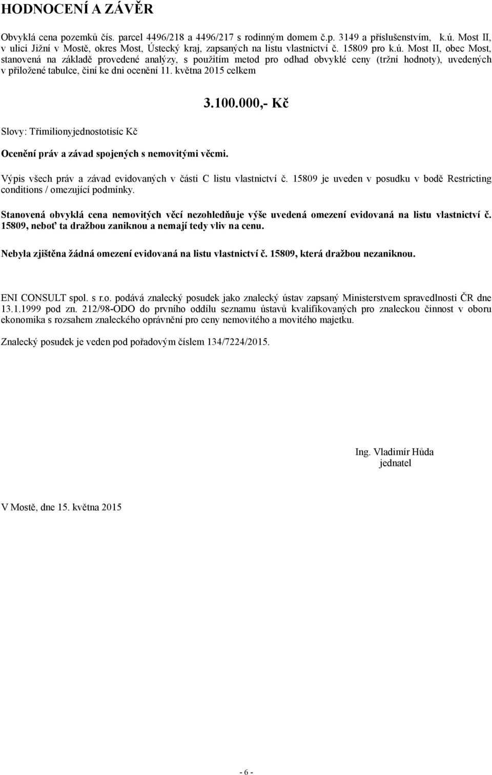 Most II, obec Most, stanovená na základě provedené analýzy, s použitím metod pro odhad obvyklé ceny (tržní hodnoty), uvedených v přiložené tabulce, činí ke dni ocenění 11.