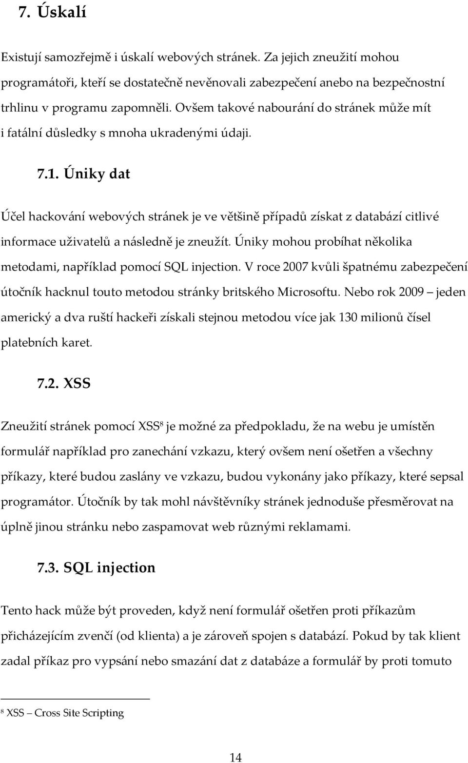 Úniky dat Účel hackování webových stránek je ve většině případů získat z databází citlivé informace uživatelů a následně je zneužít.