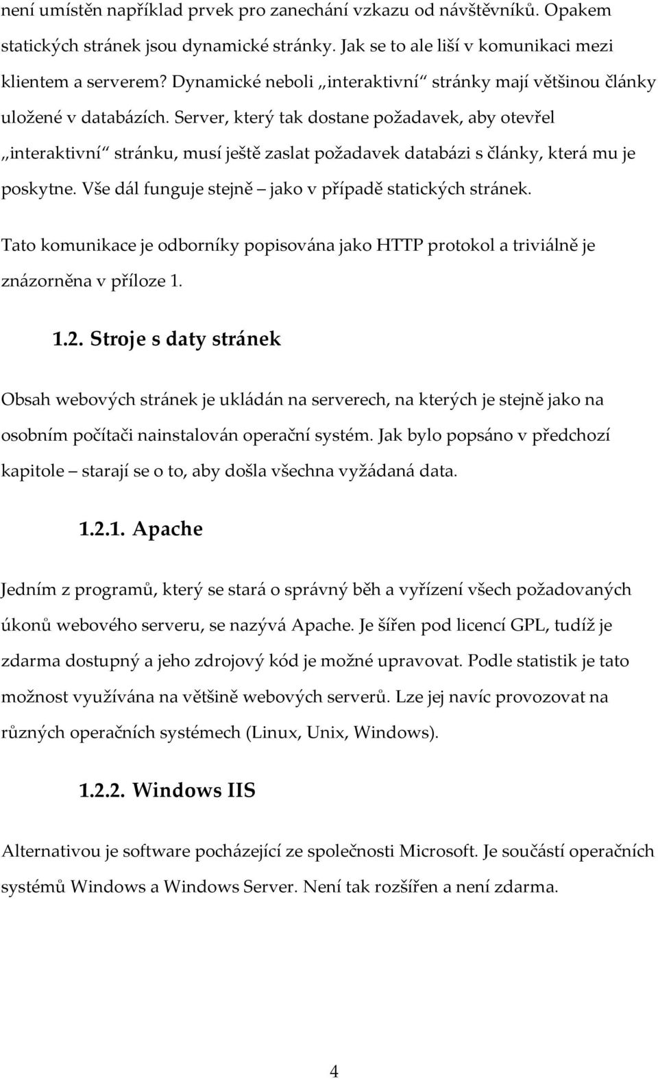 Server, který tak dostane požadavek, aby otevřel interaktivní stránku, musí ještě zaslat požadavek databázi s články, která mu je poskytne. Vše dál funguje stejně jako v případě statických stránek.