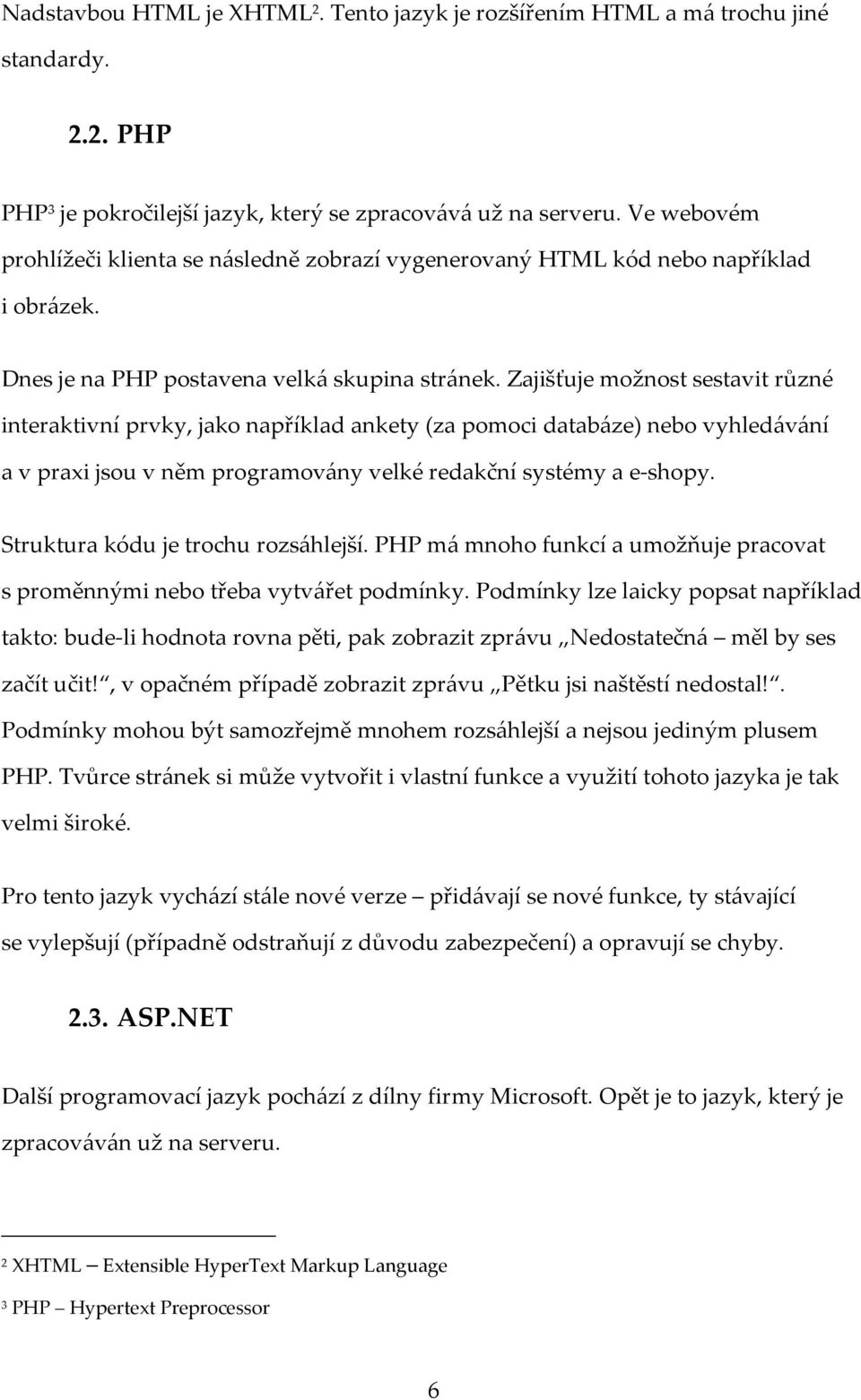 Zajišťuje možnost sestavit různé interaktivní prvky, jako například ankety (za pomoci databáze) nebo vyhledávání a v praxi jsou v něm programovány velké redakční systémy a e-shopy.