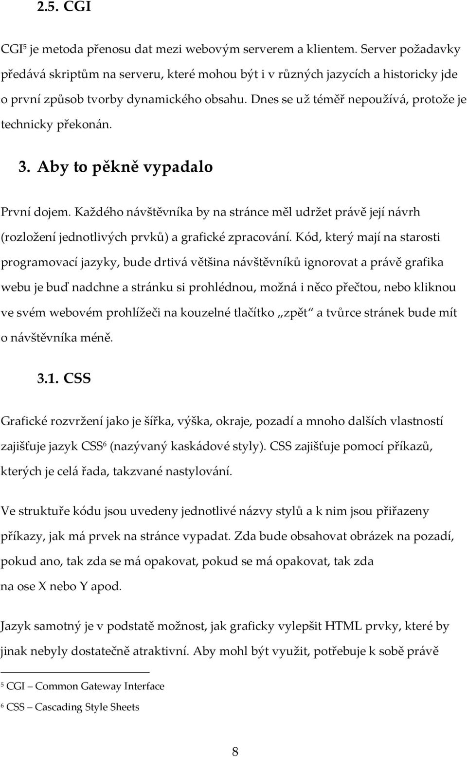 3. Aby to pěkně vypadalo První dojem. Každého návštěvníka by na stránce měl udržet právě její návrh (rozložení jednotlivých prvků) a grafické zpracování.