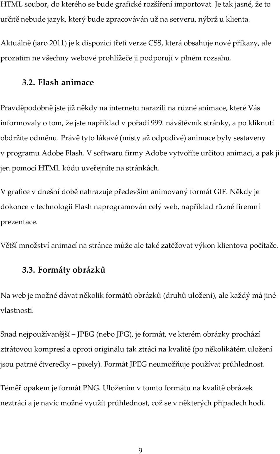 návštěvník stránky, a po kliknutí obdržíte odměnu. Právě tyto lákavé (místy až odpudivé) animace byly sestaveny v programu Adobe Flash.