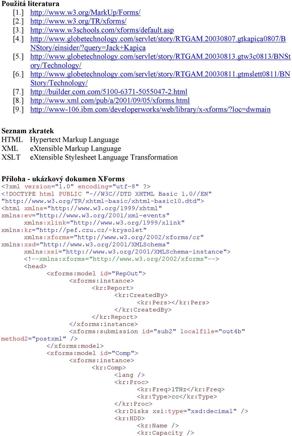 gtmslett0811/bn Story/Technology/ [7.] http://builder.com.com/5100-6371-5055047-2.html [8.] http://www.xml.com/pub/a/2001/09/05/xforms.html [9.] http://www-106.ibm.