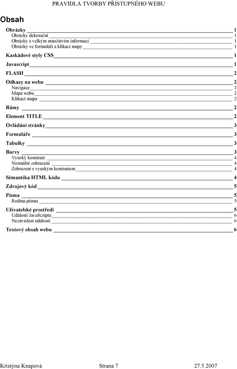 Formuláe 3 Tabulky 3 Barvy 3 Vysoký konstrast 4 Normální zobrazení 4 Zobrazení s vysokým kontrastem 4 Sémantika HTML kódu 4 Zdrojový kód 5