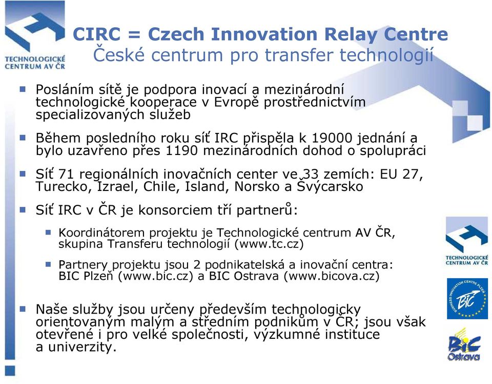 Island, Norsko a Švýcarsko Síť IRC v ČR je konsorciem tří partnerů: Koordinátorem projektu je Technologické centrum AV ČR, skupina Transferu technologií (www.tc.
