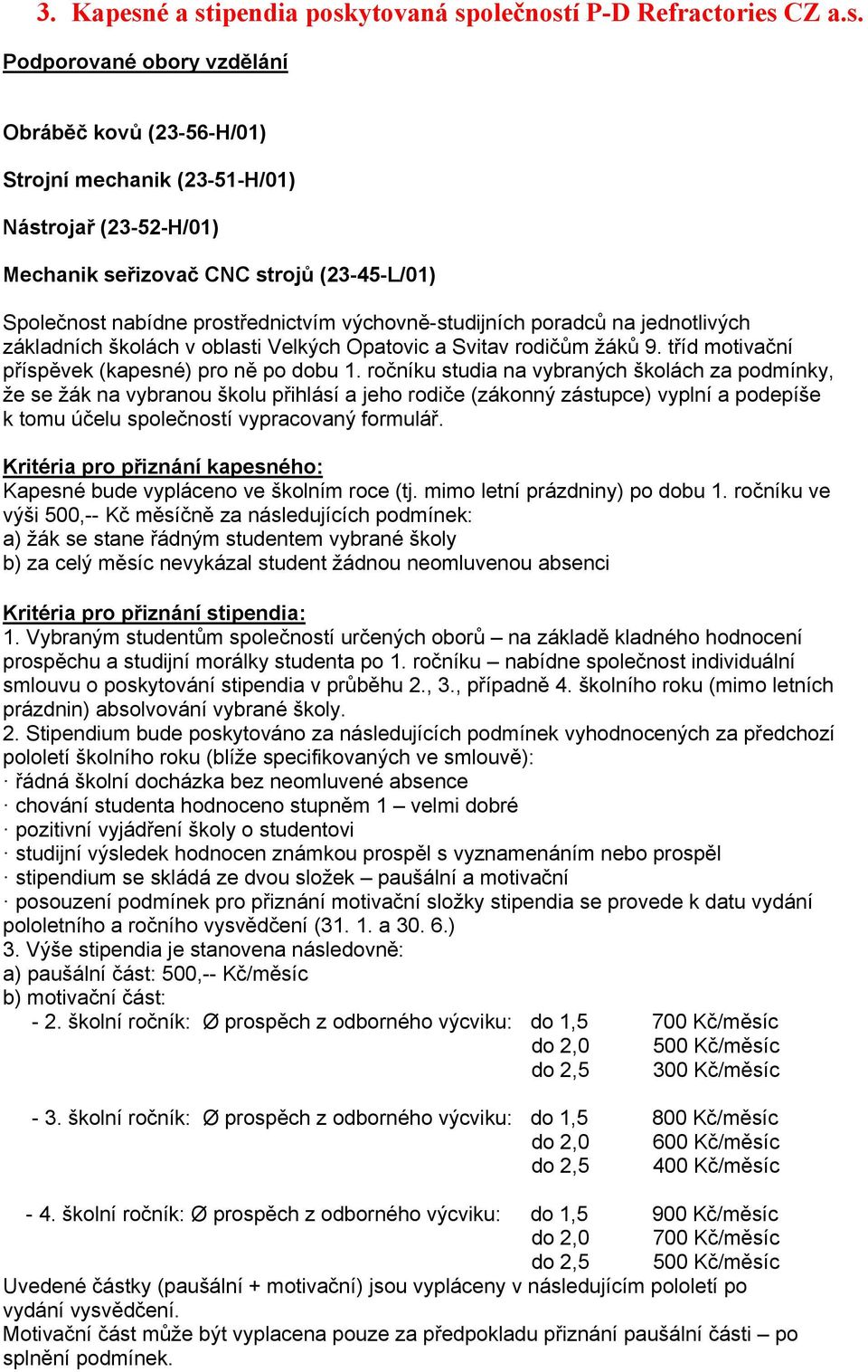 tříd motivační příspěvek (kapesné) pro ně po dobu u studia na vybraných školách za podmínky, že se žák na vybranou školu přihlásí a jeho rodiče (zákonný zástupce) vyplní a podepíše k tomu účelu