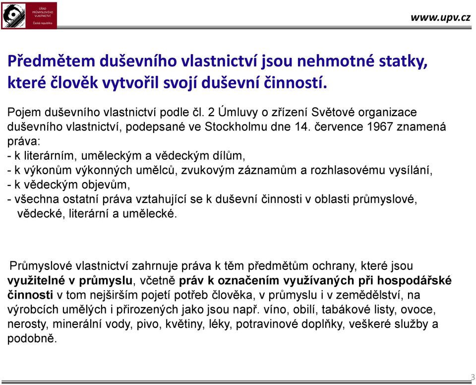 července 1967 znamená práva: - k literárním, uměleckým a vědeckým dílům, - k výkonům výkonných umělců, zvukovým záznamům a rozhlasovému vysílání, - k vědeckým objevům, - všechna ostatní práva