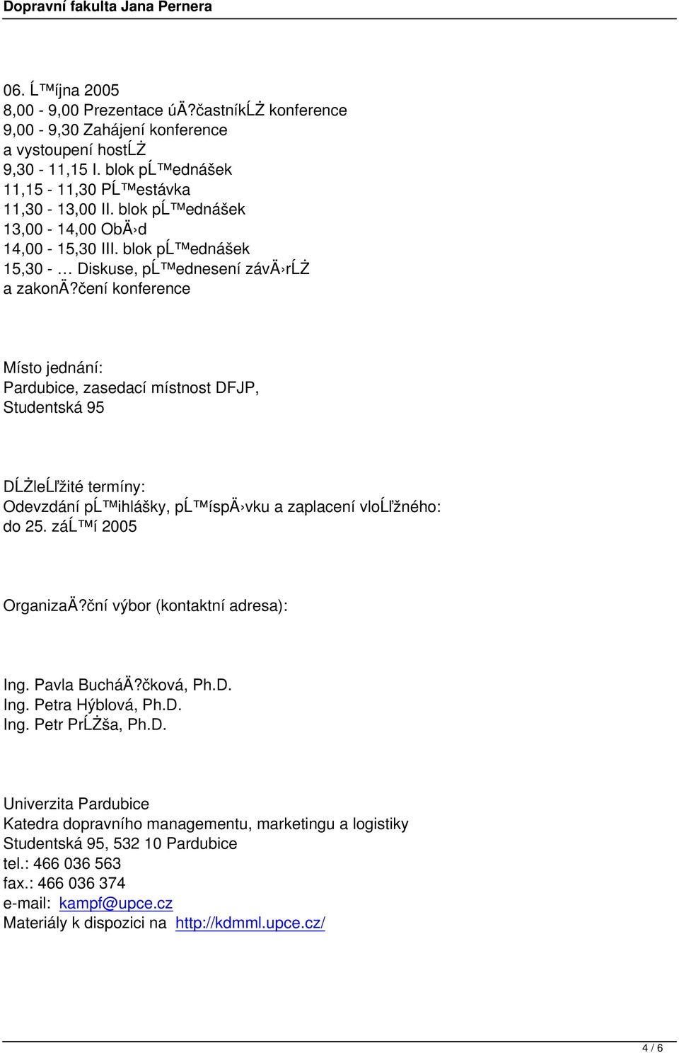 čení konference Místo jednání: Pardubice, zasedací místnost DFJP, Studentská 95 DĹŻleĹľžité termíny: Odevzdání pĺ ihlášky, pĺ íspä vku a zaplacení vloĺľžného: do 25. záĺ í 2005 OrganizaÄ?