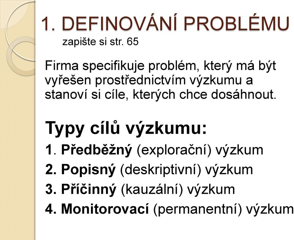 stanoví si cíle, kterých chce dosáhnout. Typy cílů výzkumu: 1.