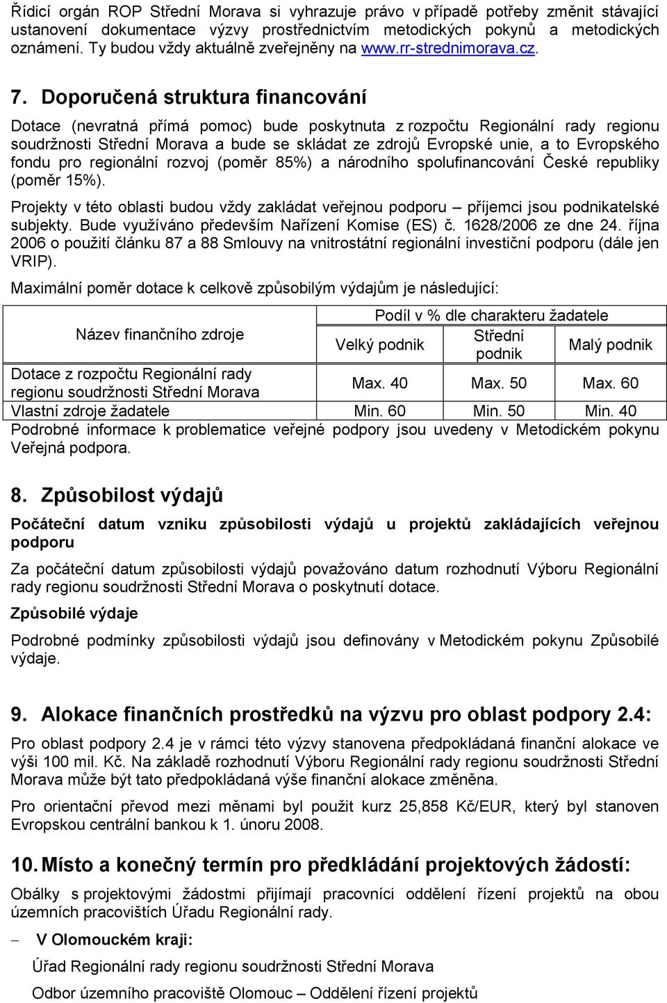 Doporučená struktura financování Dotace (nevratná přímá pomoc) bude poskytnuta z rozpočtu Regionální rady regionu soudržnosti Střední Morava a bude se skládat ze zdrojů Evropské unie, a to Evropského