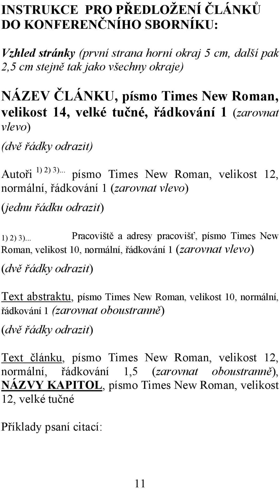 .. Pracoviště a adresy pracovišť, písmo Times New Roman, velikost 10, normální, řádkování 1 (zarovnat vlevo) (dvě řádky odrazit) Text abstraktu, písmo Times New Roman, velikost 10, normální,