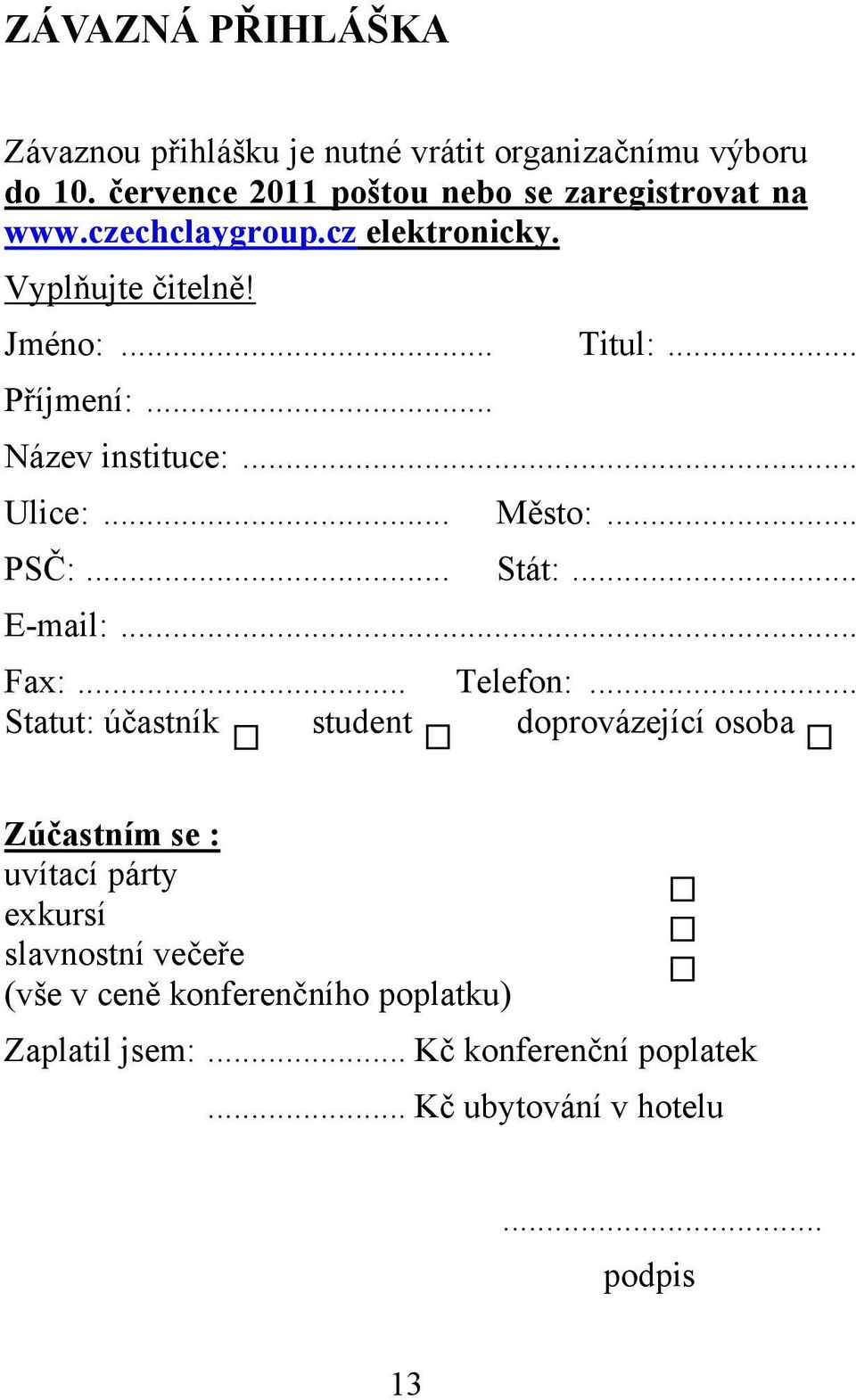 .. Název instituce:... Ulice:... Město:... PSČ:... Stát:... E-mail:... Fax:... Telefon:.