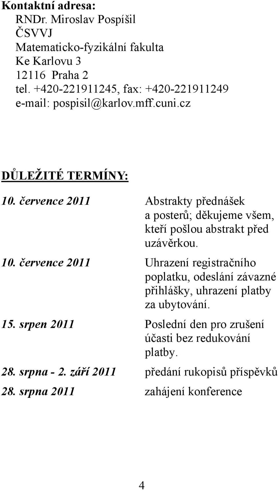 července 2011 Abstrakty přednášek a posterů; děkujeme všem, kteří pošlou abstrakt před uzávěrkou. 10.