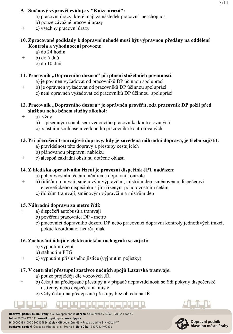 Pracovník Dopravního dozoru při plnění služebních povinností: a) je povinen vyžadovat od pracovníků DP účinnou spolupráci + b) je oprávněn vyžadovat od pracovníků DP účinnou spolupráci c) není