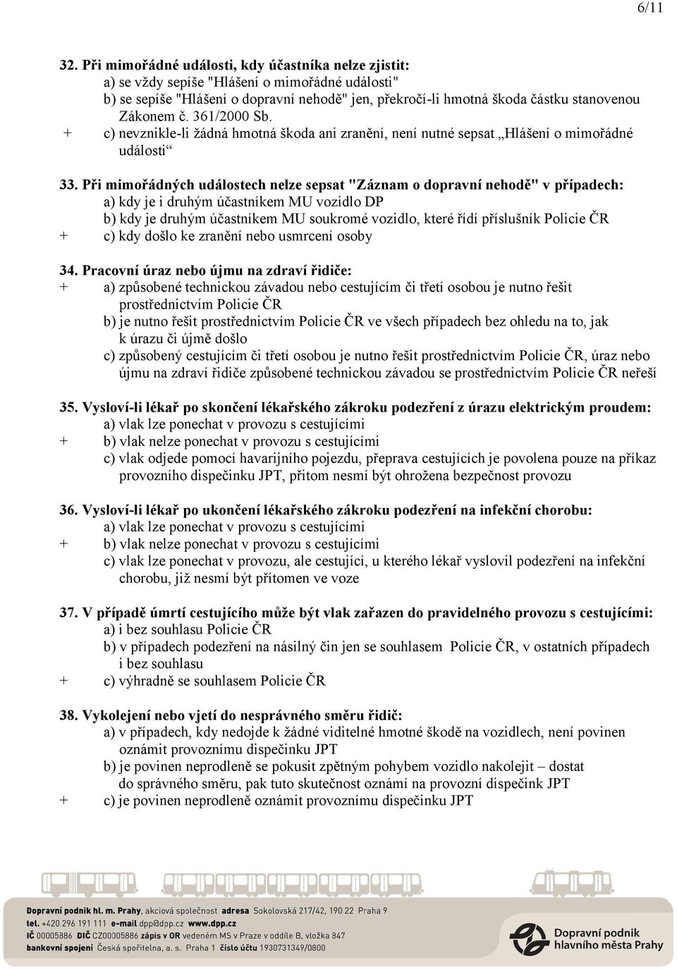 č. 361/2000 Sb. + c) nevznikle-li žádná hmotná škoda ani zranění, není nutné sepsat Hlášení o mimořádné události 33.