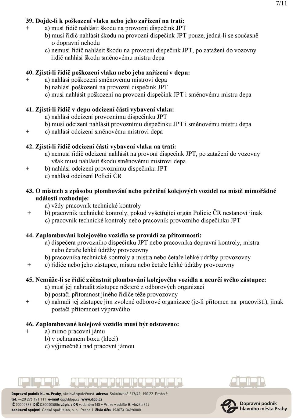 dopravní nehodu c) nemusí řidič nahlásit škodu na provozní dispečink JPT, po zatažení do vozovny řidič nahlásí škodu směnovému mistru depa 40.