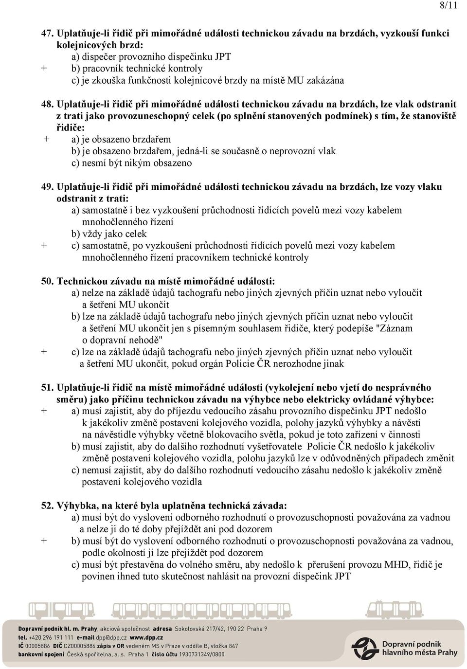Uplatňuje-li řidič při mimořádné události technickou závadu na brzdách, lze vlak odstranit z trati jako provozuneschopný celek (po splnění stanovených podmínek) s tím, že stanoviště řidiče: + a) je