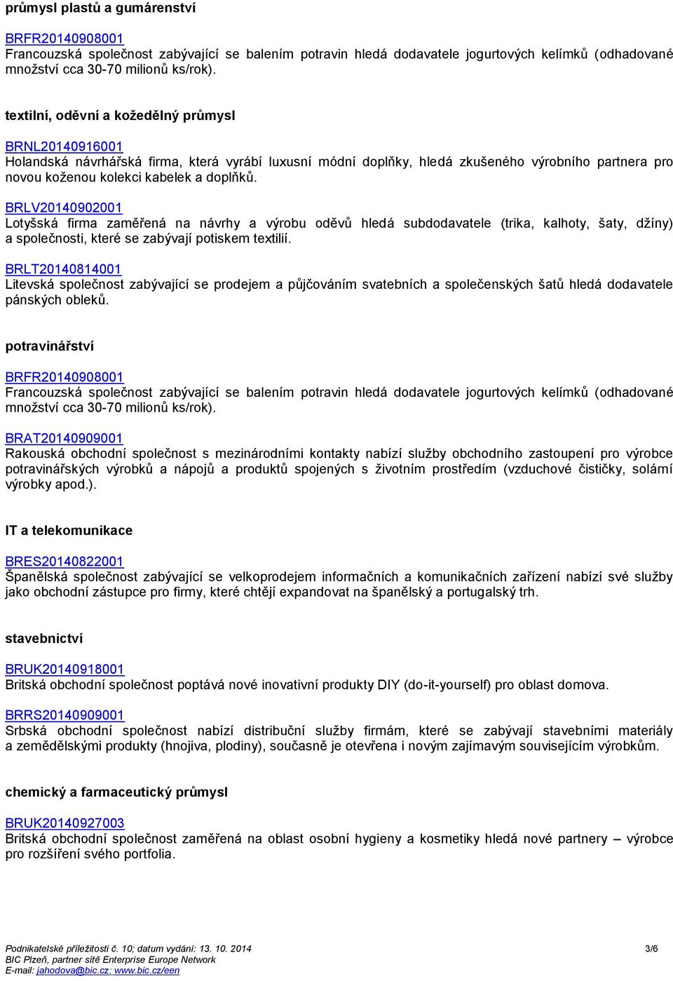 BRLV20140902001 Lotyšská firma zaměřená na návrhy a výrobu oděvů hledá subdodavatele (trika, kalhoty, šaty, džíny) a společnosti, které se zabývají potiskem textilií.